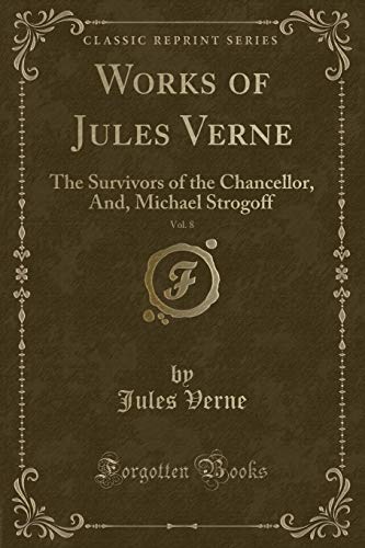 Beispielbild fr Works of Jules Verne, Vol 8 The Survivors of the Chancellor, And, Michael Strogoff Classic Reprint zum Verkauf von PBShop.store US