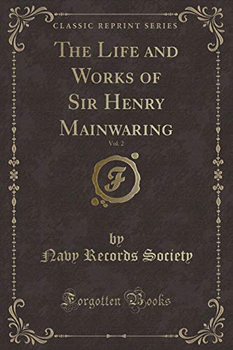 Imagen de archivo de The Life and Works of Sir Henry Mainwaring, Vol 2 Classic Reprint a la venta por PBShop.store US