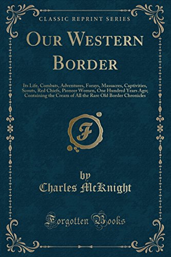 9781333858865: Our Western Border: Its Life, Combats, Adventures, Forays, Massacres, Captivities, Scouts, Red Chiefs, Pioneer Women, One Hundred Years Ago; ... Rare Old Border Chronicles (Classic Reprint)