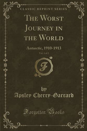 Imagen de archivo de The Worst Journey in the World, Vol. 1 of 2: Antarctic, 1910-1913 a la venta por Forgotten Books