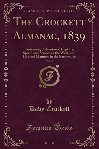 9781333861933: The Crockett Almanac, 1839, Vol. 2: Containing Adventures, Exploits, Sprees and Scrapes in the West, and Life and Manners in the Backwoods (Classic Reprint)