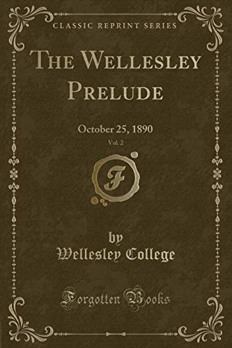 Imagen de archivo de The Wellesley Prelude, Vol. 2: October 25, 1890 (Classic Reprint) a la venta por Reuseabook
