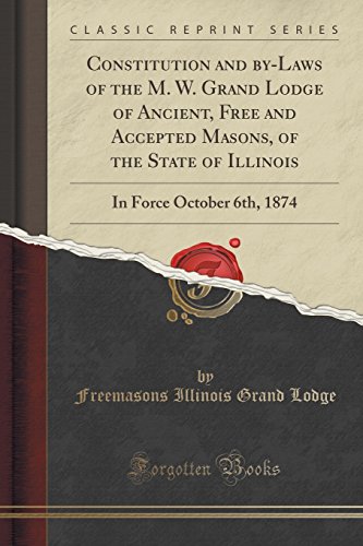 Stock image for Constitution and By-Laws of the M. W. Grand Lodge of Ancient, Free and Accepted Masons, of the State of Illinois for sale by PBShop.store US