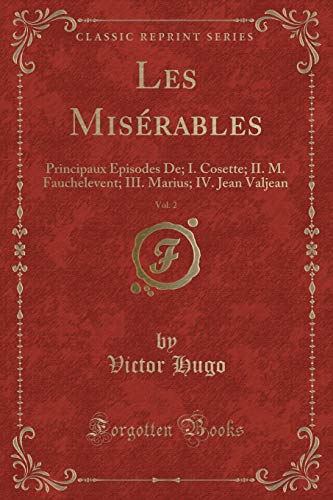 9781333902308: Les Misrables, Vol. 2: Principaux Episodes De; I. Cosette; II. M. Fauchelevent; III. Marius; IV. Jean Valjean (Classic Reprint) (French Edition)