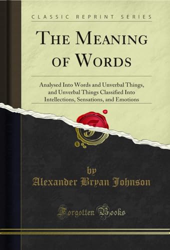 Beispielbild fr The Meaning of Words Analysed Into Words and Unverbal Things, and Unverbal Things Classified Into Intellections, Sensations, and Emotions Classic Reprint zum Verkauf von PBShop.store US