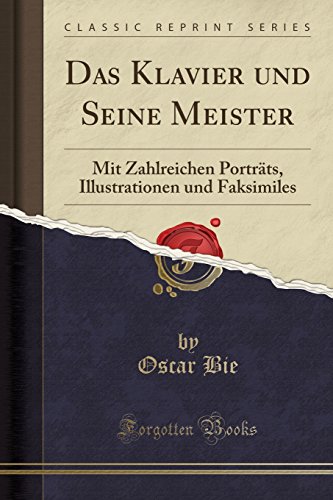 Imagen de archivo de Das Klavier und Seine Meister Mit Zahlreichen Portrts, Illustrationen und Faksimiles Classic Reprint a la venta por PBShop.store US