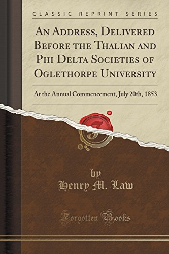 Stock image for An Address, Delivered Before the Thalian and Phi Delta Societies of Oglethorpe University At the Annual Commencement, July 20th, 1853 Classic Reprint for sale by PBShop.store US