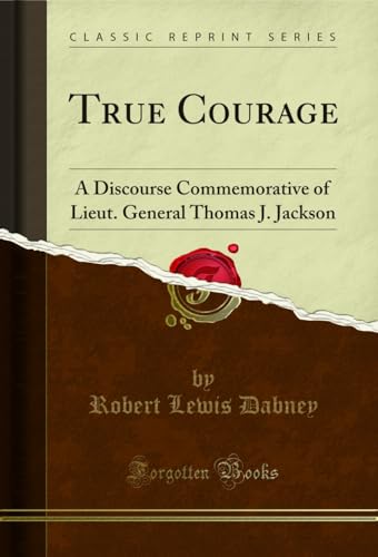 Stock image for True Courage A Discourse Commemorative of Lieut General Thomas J Jackson Classic Reprint for sale by PBShop.store US