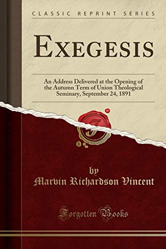 Imagen de archivo de Exegesis An Address Delivered at the Opening of the Autumn Term of Union Theological Seminary, September 24, 1891 Classic Reprint a la venta por PBShop.store US