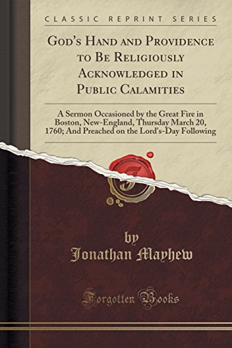 Imagen de archivo de God's Hand and Providence to Be Religiously Acknowledged in Public Calamities A Sermon Occasioned by the Great Fire in Boston, NewEngland, Thursday on the Lord'sDay Following Classic Reprint a la venta por PBShop.store US