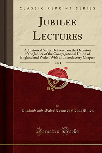 Imagen de archivo de Jubilee Lectures, Vol 1 A Historical Series Delivered on the Occasion of the Jubilee of the Congregational Union of England and Wales With an Introductory Chapter Classic Reprint a la venta por PBShop.store US