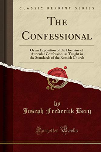 Stock image for The Confessional Or an Exposition of the Doctrine of Auricular Confession, as Taught in the Standards of the Romish Church Classic Reprint for sale by PBShop.store US