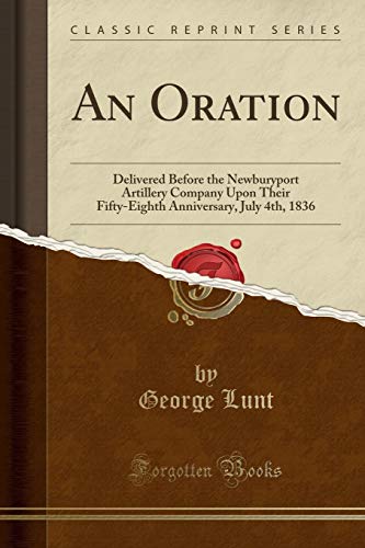 Imagen de archivo de An Oration Delivered Before the Newburyport Artillery Company Upon Their FiftyEighth Anniversary, July 4th, 1836 Classic Reprint a la venta por PBShop.store US