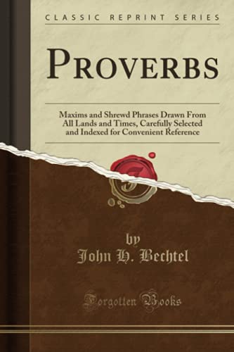 9781333993672: Proverbs: Maxims and Shrewd Phrases Drawn From All Lands and Times, Carefully Selected and Indexed for Convenient Reference (Classic Reprint)