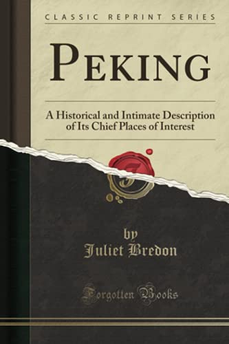 9781334003868: Peking: A Historical and Intimate Description of Its Chief Places of Interest (Classic Reprint)