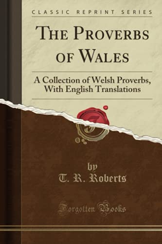 Stock image for The Proverbs of Wales A Collection of Welsh Proverbs, With English Translations Classic Reprint for sale by PBShop.store US