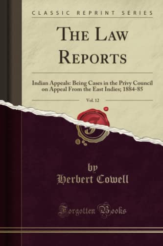 Stock image for The Law Reports, Vol 12 Indian Appeals Being Cases in the Privy Council on Appeal From the East Indies 188485 Classic Reprint for sale by PBShop.store US