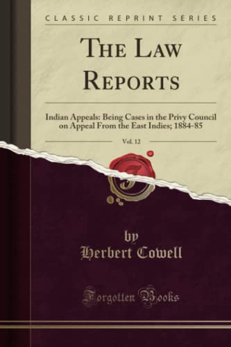 9781334022883: The Law Reports, Vol. 12 (Classic Reprint): Indian Appeals: Being Cases in the Privy Council on Appeal From the East Indies; 1884-85