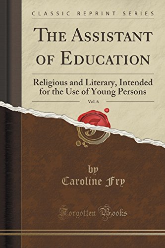 Stock image for The Assistant of Education, Vol 6 Religious and Literary, Intended for the Use of Young Persons Classic Reprint for sale by PBShop.store US