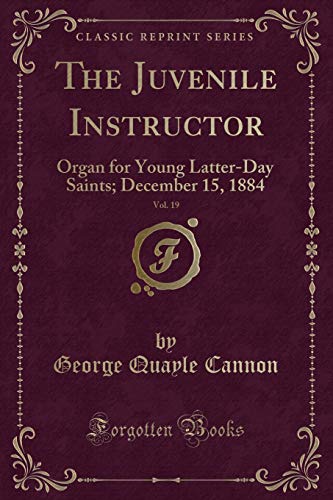 Imagen de archivo de The Juvenile Instructor, Vol. 19: Organ for Young Latter-Day Saints; December 15, 1884 (Classic Reprint) a la venta por Reuseabook