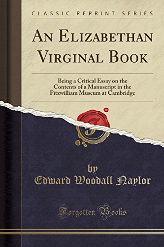 Stock image for An Elizabethan Virginal Book Being a Critical Essay on the Contents of a Manuscript in the Fitzwilliam Museum at Cambridge Classic Reprint for sale by PBShop.store US