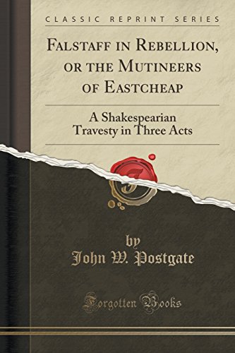 Imagen de archivo de Falstaff in Rebellion, or the Mutineers of Eastcheap A Shakespearian Travesty in Three Acts Classic Reprint a la venta por PBShop.store US