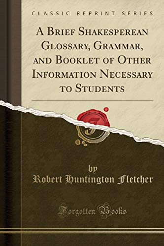 Beispielbild fr A Brief Shakesperean Glossary, Grammar, and Booklet of Other Information Necessary to Students Classic Reprint zum Verkauf von PBShop.store US