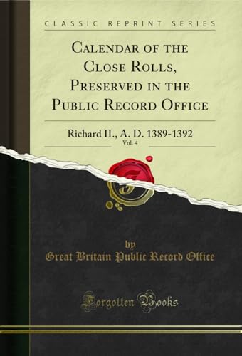 Beispielbild f�r Calendar of the Close Rolls, Preserved in the Public Record Office, Vol 4 Richard II, A D 13891392 Classic Reprint zum Verkauf von PBShop.store UK