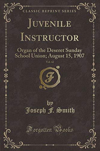 Beispielbild fr Juvenile Instructor, Vol 42 Organ of the Deseret Sunday School Union August 15, 1907 Classic Reprint zum Verkauf von PBShop.store US