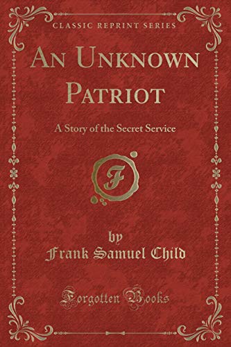 Stock image for An Unknown Patriot A Story of the Secret Service Classic Reprint for sale by PBShop.store US
