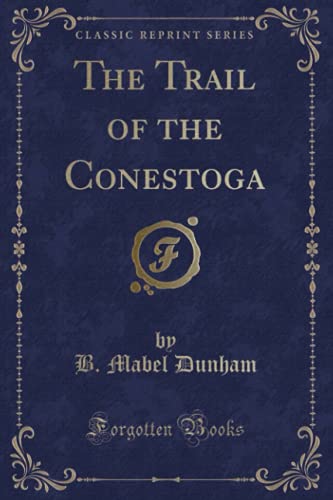 9781334115950: The Trail of the Conestoga (Classic Reprint)