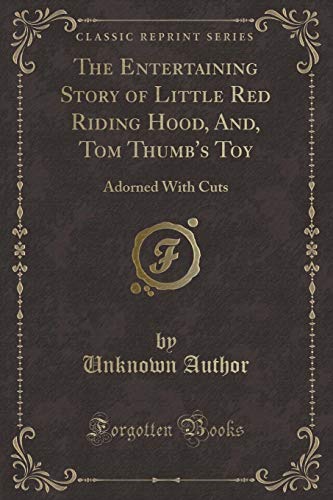 Beispielbild fr The Entertaining Story of Little Red Riding Hood, And, Tom Thumbs Toy: Adorned With Cuts (Classic Reprint) zum Verkauf von Reuseabook