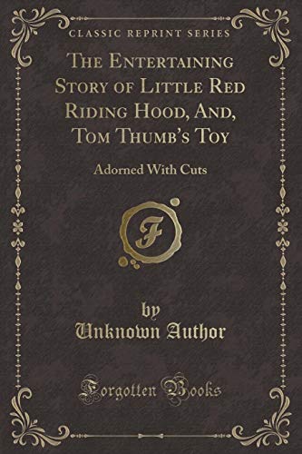 Stock image for The Entertaining Story of Little Red Riding Hood, And, Tom Thumbs Toy: Adorned With Cuts (Classic Reprint) for sale by Reuseabook