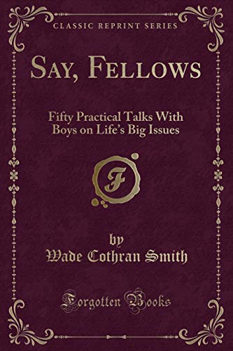 Stock image for Say, Fellows Fifty Practical Talks With Boys on Life's Big Issues Classic Reprint for sale by PBShop.store US