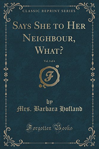 Imagen de archivo de Says She to Her Neighbour, What, Vol 3 of 4 Classic Reprint a la venta por PBShop.store US