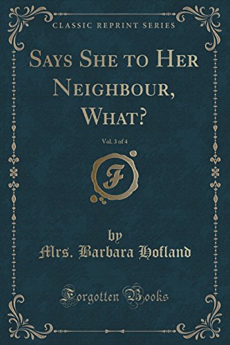 Stock image for Says She to Her Neighbour, What, Vol 3 of 4 Classic Reprint for sale by PBShop.store US