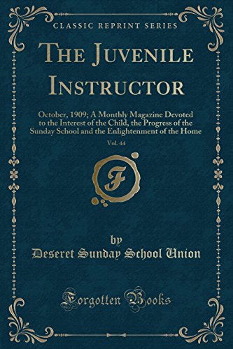 Stock image for The Juvenile Instructor, Vol 44 October, 1909 A Monthly Magazine Devoted to the Interest of the Child, the Progress of the Sunday School and the Enlightenment of the Home Classic Reprint for sale by PBShop.store US