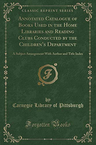 Stock image for Annotated Catalogue of Books Used in the Home Libraries and Reading Clubs Conducted by the Children's Department A Subject Arrangement With Author and Title Index Classic Reprint for sale by PBShop.store US