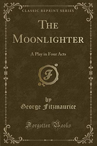 Stock image for The Moonlighter A Play in Four Acts Classic Reprint for sale by PBShop.store US