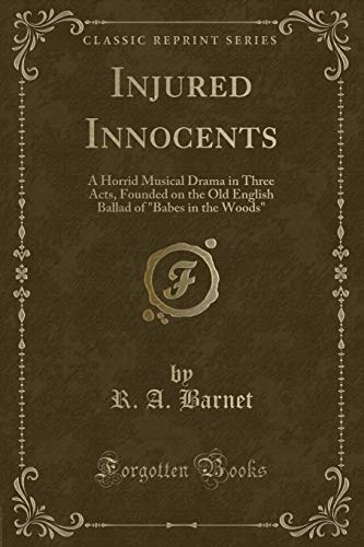 Stock image for Injured Innocents: A Horrid Musical Drama in Three Acts, Founded on the Old English Ballad of "Babes in the Woods" (Classic Reprint) for sale by Reuseabook