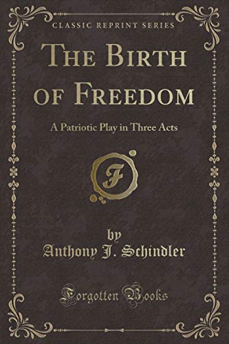 Stock image for The Birth of Freedom: A Patriotic Play in Three Acts (Classic Reprint) for sale by Reuseabook