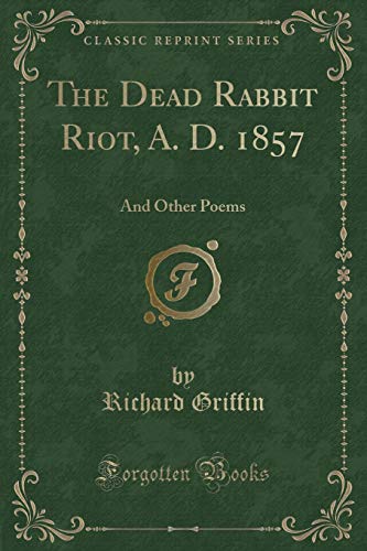 9781334120008: The Dead Rabbit Riot, A. D. 1857: And Other Poems (Classic Reprint)