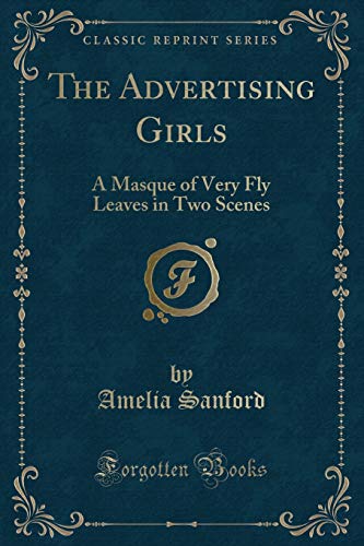 9781334120855: The Advertising Girls: A Masque of Very Fly Leaves in Two Scenes (Classic Reprint)