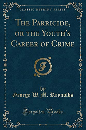 Imagen de archivo de The Parricide, or the Youth's Career of Crime Classic Reprint a la venta por PBShop.store US