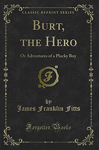 Beispielbild fr Burt, the Hero Or Adventures of a Plucky Boy Classic Reprint zum Verkauf von PBShop.store US