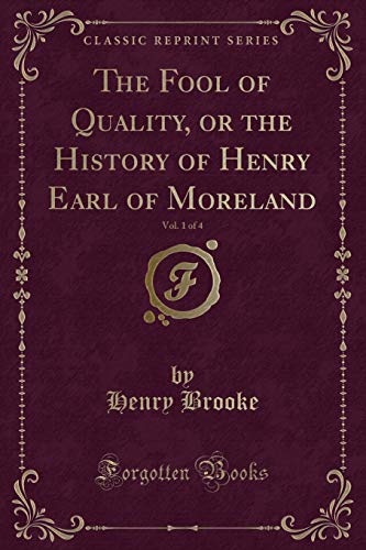 Stock image for The Fool of Quality, or the History of Henry Earl of Moreland, Vol 1 of 4 Classic Reprint for sale by PBShop.store US