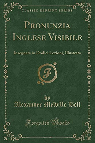 Imagen de archivo de Pronunzia Inglese Visibile Insegnata in Dodici Lezioni, Illustrata Classic Reprint a la venta por PBShop.store US