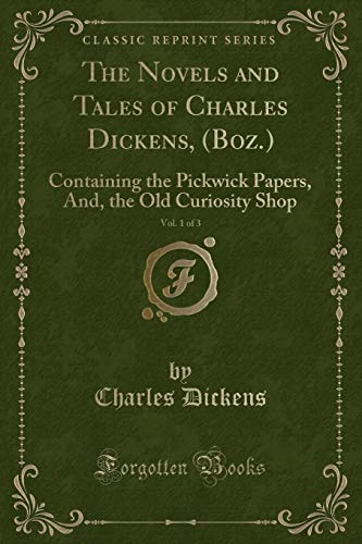 Stock image for The Novels and Tales of Charles Dickens, Boz, Vol 1 of 3 Containing the Pickwick Papers, And, the Old Curiosity Shop Classic Reprint for sale by PBShop.store US