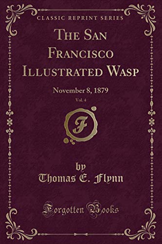 Beispielbild fr The San Francisco Illustrated Wasp, Vol. 4: November 8, 1879 (Classic Reprint) zum Verkauf von Reuseabook