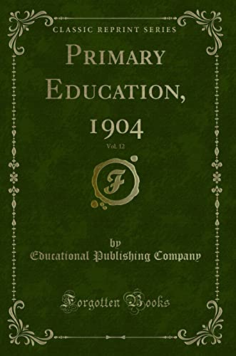 Stock image for Primary Education, 1904, Vol. 12 (Classic Reprint) for sale by Forgotten Books